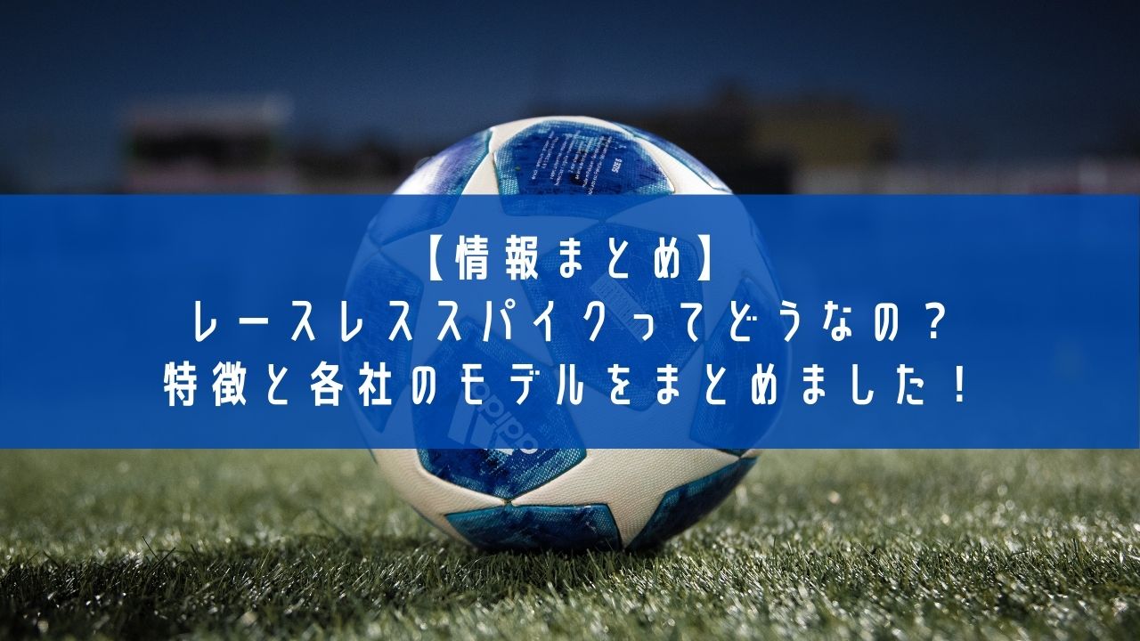 【情報まとめ】レースレススパイクってどうなの？各社のモデルと特徴をまとめました！