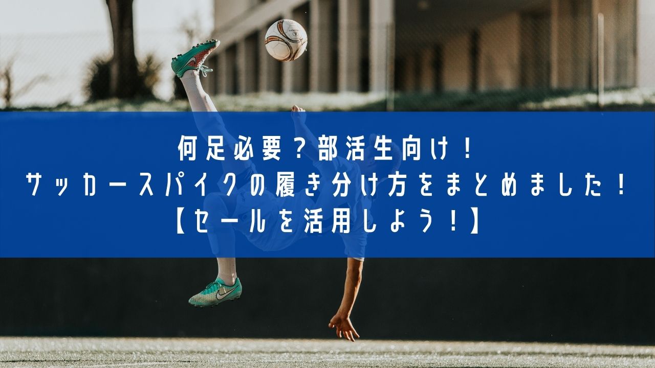 何足必要？部活生向け！サッカースパイクの履き分け方をまとめました！【セールを活用しよう！】